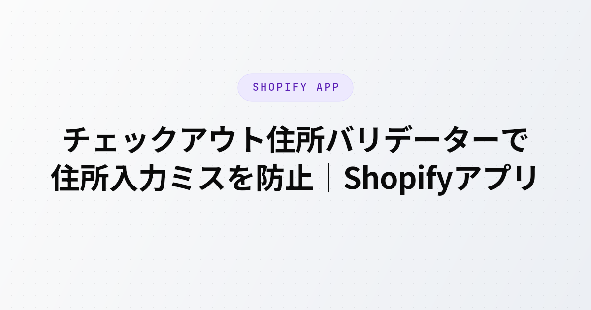 Shopifyアプリ「チェックアウト住所バリデーター」がチェックアウトで住所入力ミスをリアルタイム検知し、日本の配送実務に即した禁止設定とShopify Plus不要のセキュアな設計を提供することを紹介する記事のアイキャッチ画像